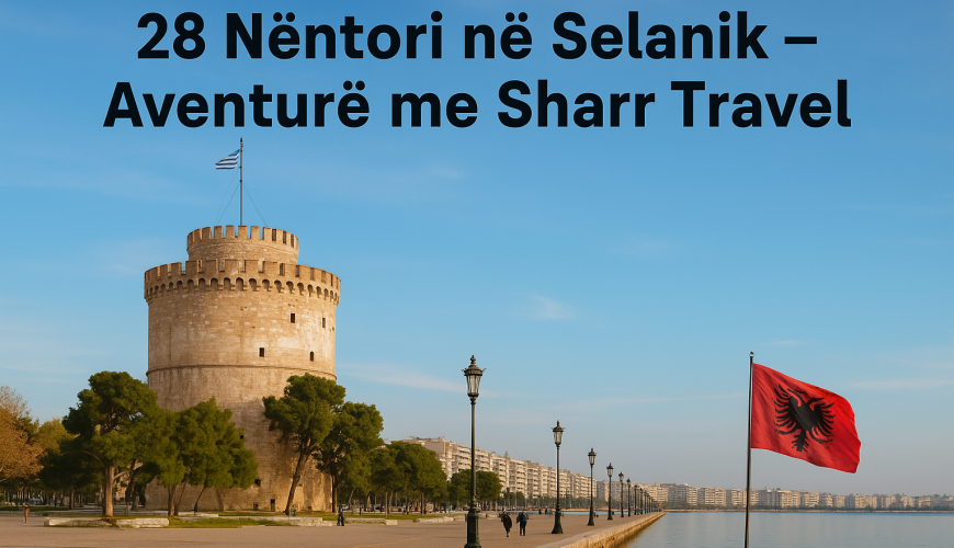 28 Nëntori në Selanik – Aventurë me Sharr Travel