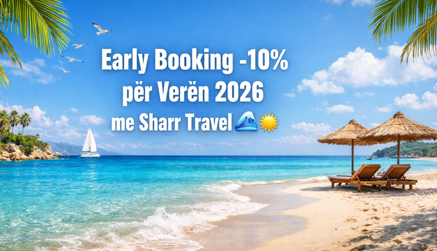 Early Booking -10% për Verën 2026 me Sharr Travel 🌊☀️