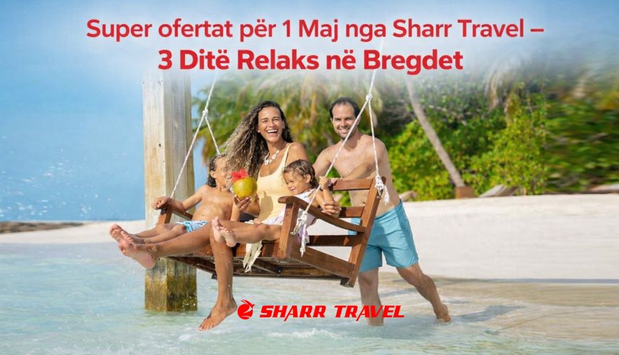 Super ofertat për 1 Maj nga Sharr Travel – 3 Ditë Relaks në Bregdet